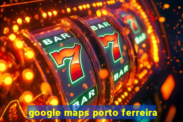 google maps porto ferreira